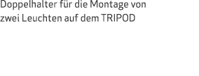 Doppelhalter für die Montage von zwei Leuchten auf dem TRIPOD 