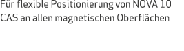 Für flexible Positionierung von NOVA 10 CAS an allen magnetischen Oberflächen