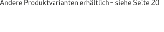 Andere Produktvarianten erhältlich   siehe Seite 20