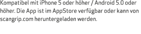 Kompatibel mit iPhone 5 oder höher   Android 5 0 oder höher  Die App ist im AppStore verfügbar oder kann von scangrip   