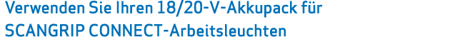 Verwenden Sie Ihren 18/20-V-Akkupack f r SCANGRIP CONNECT-Arbeitsleuchten