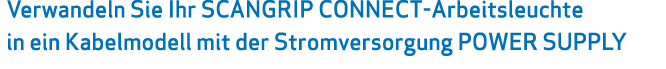 Verwandeln Sie Ihr SCANGRIP CONNECT-Arbeitsleuchte in ein Kabelmodell mit der Stromversorgung POWER SUPPLY