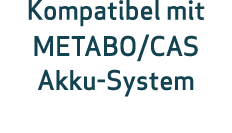 Kompatibel mit METABO/CAS Akku-System