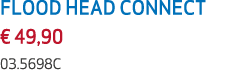 FLOOD HEAD CONNECT € 49,90 03.5698C