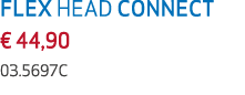 FLEX HEAD CONNECT € 44,90 03.5697C