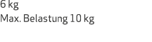 6 kg Max. Belastung 10 kg