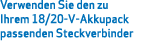Verwenden Sie den zu Ihrem 18/20-V-Akkupack passenden Steckverbinder 