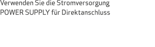 Verwenden Sie die Stromversorgung POWER SUPPLY f r Direktanschluss 
