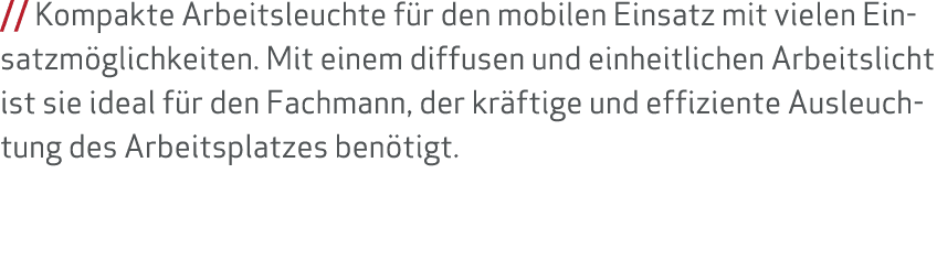 // Kompakte Arbeitsleuchte f r den mobilen Einsatz mit vielen Einsatzm glichkeiten. Mit einem diffusen und einheitlic...
