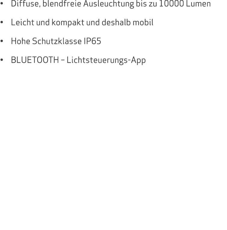 • Diffuse, blendfreie Ausleuchtung bis zu 10000 Lumen • Leicht und kompakt und deshalb mobil • Hohe Schutzklasse IP65...