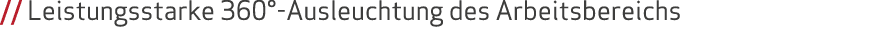 // Leistungsstarke 360°-Ausleuchtung des Arbeitsbereichs