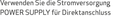 Verwenden Sie die Stromversorgung POWER SUPPLY f r Direktanschluss