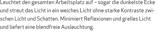 Leuchtet den gesamten Arbeitsplatz auf – sogar die dunkelste Ecke und streut das Licht in ein weiches Licht ohne star...