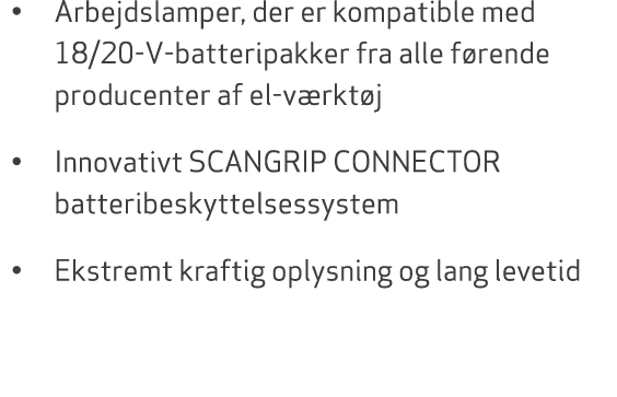 • Arbejdslamper, der er kompatible med 18/20 V batteripakker fra alle f rende producenter af el v rkt j • Innovativt ...