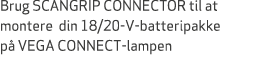 Brug SCANGRIP CONNECTOR til at montere din 18/20 V batteripakke p VEGA CONNECT lampen