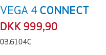 VEGA 4 CONNECT DKK 999,90 03.6104C