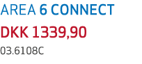 AREA 6 CONNECT DKK 1339,90 03.6108C