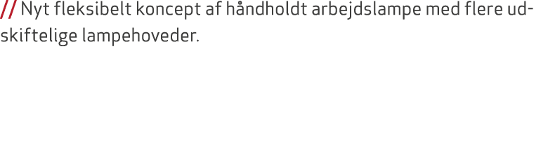 // Nyt fleksibelt koncept af h ndholdt arbejdslampe med flere udskiftelige lampehoveder.