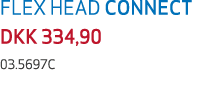 FLEX HEAD CONNECT DKK 334,90 03.5697C