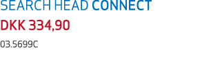 SEARCH HEAD CONNECT DKK 334,90 03.5699C