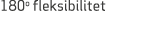 180o fleksibilitet