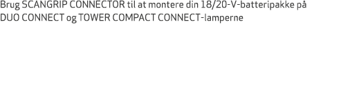 Brug SCANGRIP CONNECTOR til at montere din 18/20 V batteripakke p DUO CONNECT og TOWER COMPACT CONNECT lamperne
