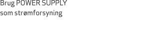 Brug POWER SUPPLY som str mforsyning 