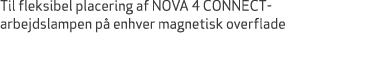 Til fleksibel placering af NOVA 4 CONNECT arbejdslampen p enhver magnetisk overflade