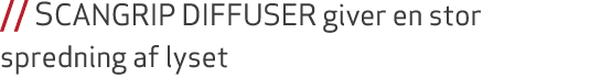 // SCANGRIP DIFFUSER giver en stor spredning af lyset 