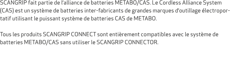SCANGRIP fait partie de l‘alliance de batteries METABO/CAS. Le Cordless Alliance System (CAS) est un syst me de batte...
