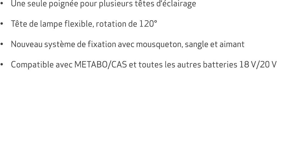 • Une seule poign e pour plusieurs t tes d‘ clairage • T te de lampe flexible, rotation de 120° • Nouveau syst me de ...