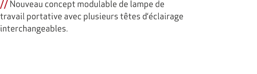 // Nouveau concept modulable de lampe de travail portative avec plusieurs t tes d‘ clairage interchangeables.