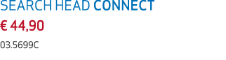 SEARCH HEAD CONNECT € 44,90 03.5699C
