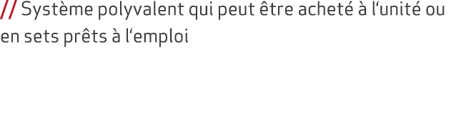 // Syst me polyvalent qui peut tre achet    l‘unit  ou en sets pr ts   l‘emploi