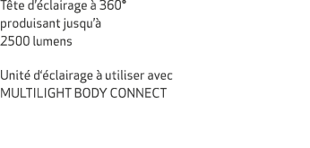 T te d’ clairage  360° produisant jusqu’  2500 lumens Unit  d‘ clairage   utiliser avec MULTILIGHT BODY CONNECT