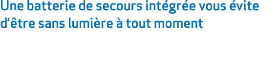 Une batterie de secours int gr e vous vite d‘ tre sans lumi re   tout moment