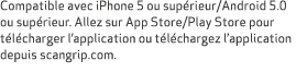 Compatible avec iPhone 5 ou sup rieur/Android 5.0 ou sup rieur. Allez sur App Store/Play Store pour t l charger l’app...