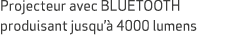 Projecteur avec BLUETOOTH produisant jusqu’ 4000 lumens