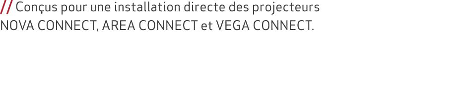 // Con us pour une installation directe des projecteurs NOVA CONNECT, AREA CONNECT et VEGA CONNECT. 
