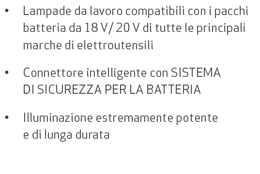 • Lampade da lavoro compatibili con i pacchi batteria da 18 V/ 20 V di tutte le principali marche di elettroutensili ...