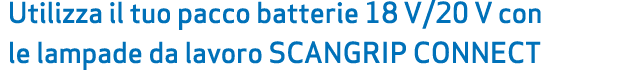 Utilizza il tuo pacco batterie 18 V/20 V con le lampade da lavoro SCANGRIP CONNECT