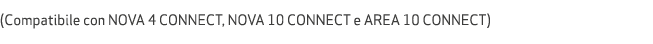  (Compatibile con NOVA 4 CONNECT, NOVA 10 CONNECT e AREA 10 CONNECT) 