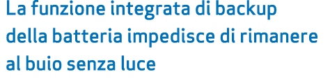 La funzione integrata di backup della batteria impedisce di rimanere al buio senza luce