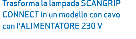 Trasforma la lampada SCANGRIP CONNECT in un modello con cavo con l’ALIMENTATORE 230 V