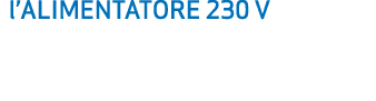 l’ALIMENTATORE 230 V