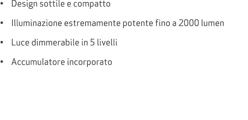 • Design sottile e compatto • Illuminazione estremamente potente fino a 2000 lumen • Luce dimmerabile in 5 livelli • ...