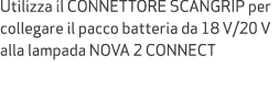 Utilizza il CONNETTORE SCANGRIP per collegare il pacco batteria da 18 V/20 V alla lampada NOVA 2 CONNECT