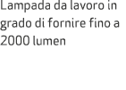 Lampada da lavoro in grado di fornire fino a 2000 lumen 