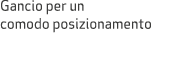 Gancio per un comodo posizionamento