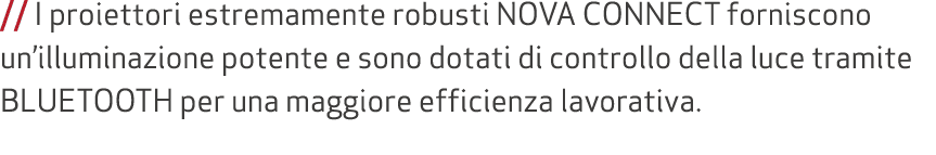 // I proiettori estremamente robusti NOVA CONNECT forniscono un’illuminazione potente e sono dotati di controllo dell...